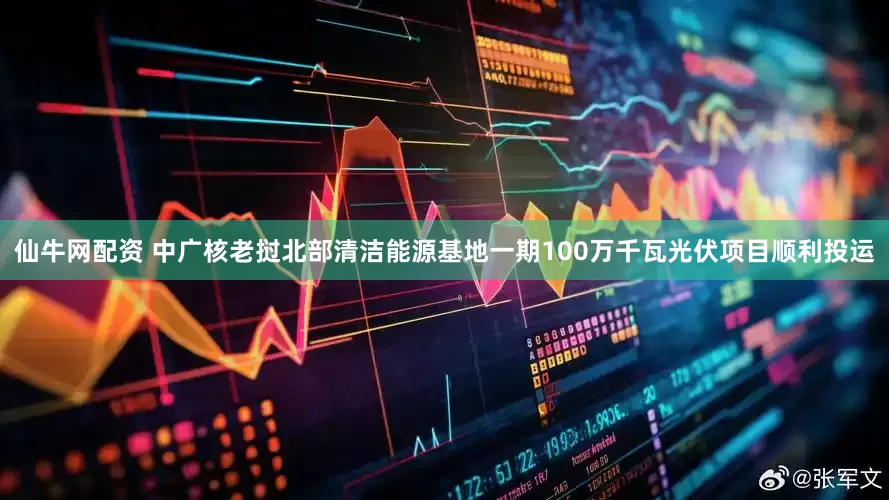 仙牛网配资 中广核老挝北部清洁能源基地一期100万千瓦光伏项目顺利投运